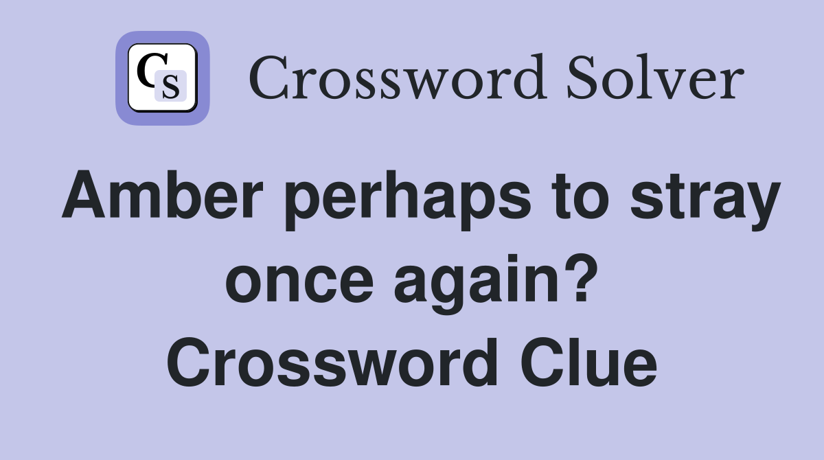 Amber perhaps to stray once again? Crossword Clue