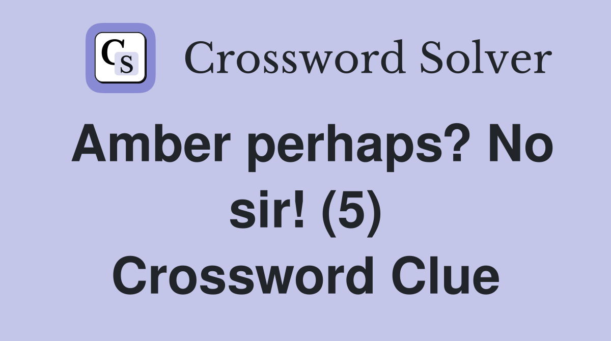 Amber perhaps? No sir! (5) Crossword Clue