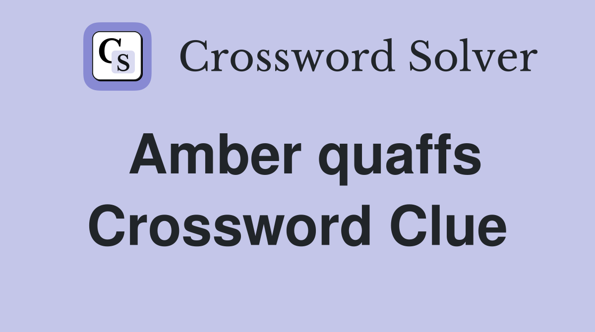 Amber quaffs Crossword Clue