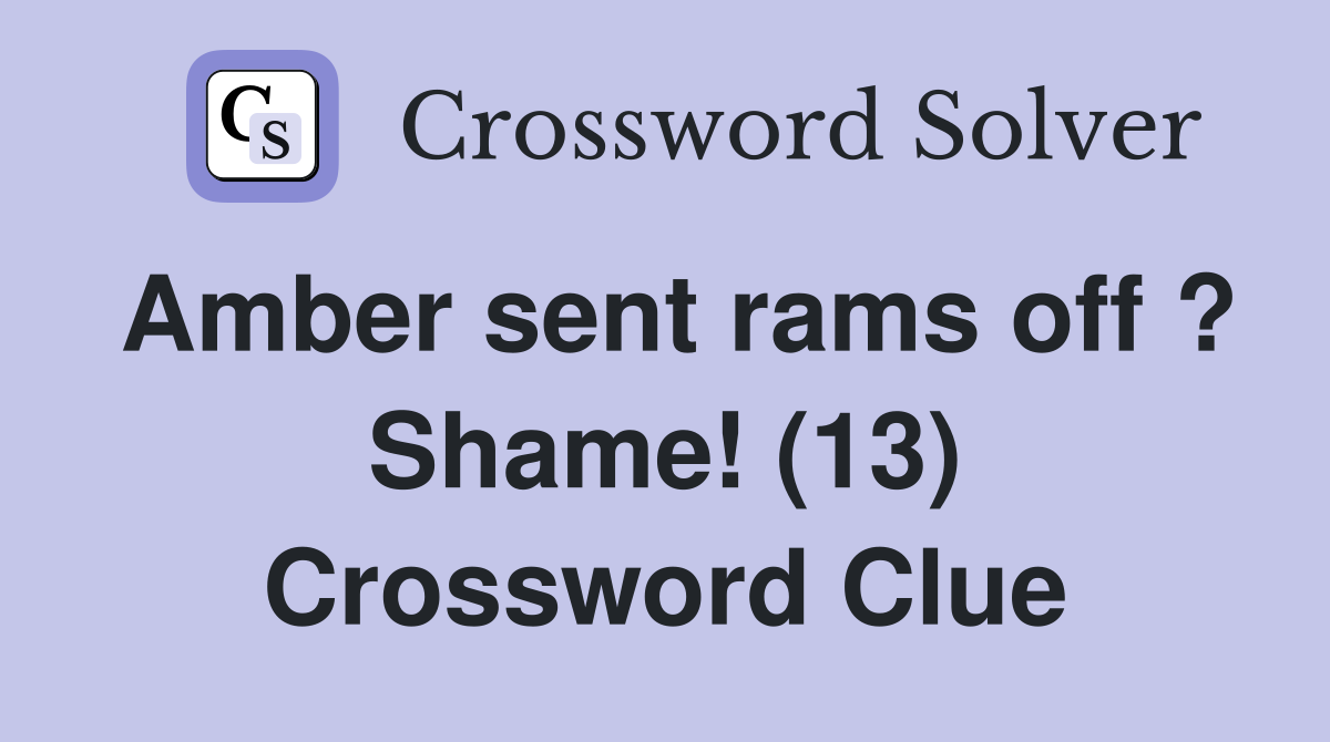 Amber sent rams off ? Shame! (13) Crossword Clue