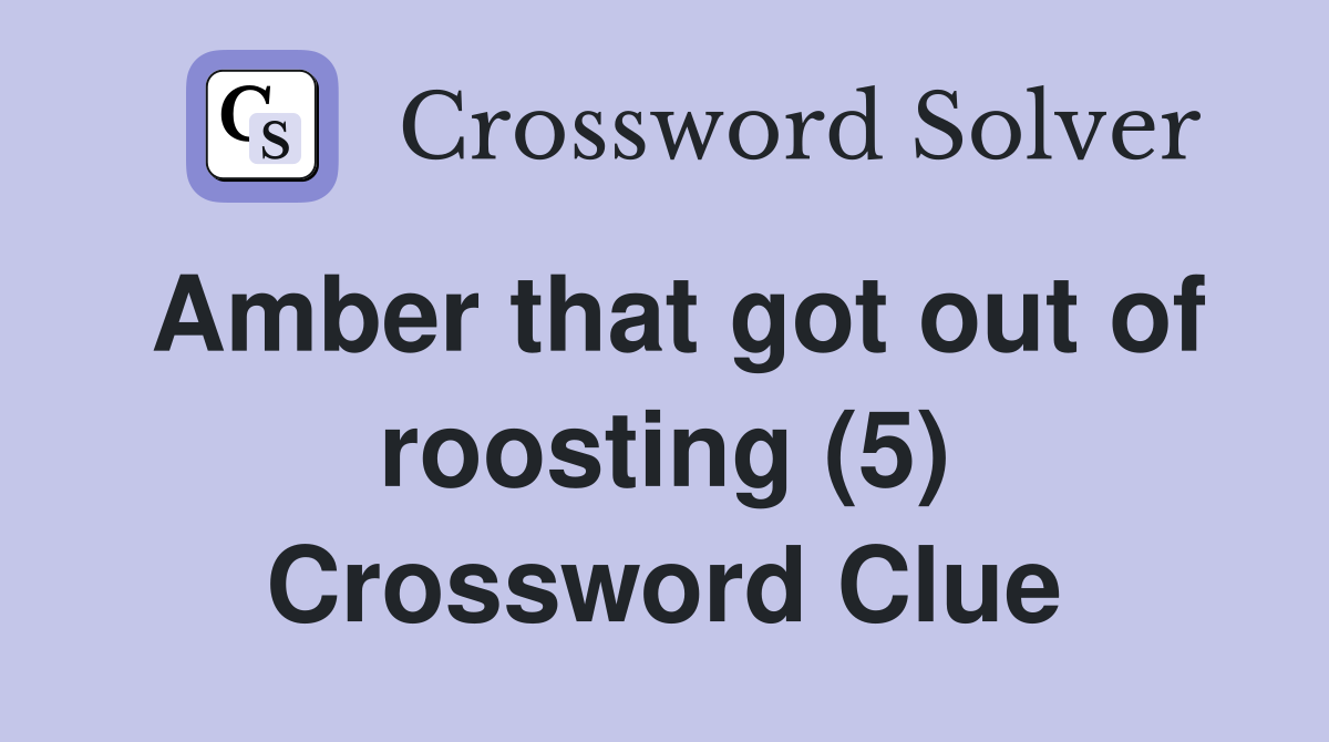Amber that got out of roosting (5) Crossword Clue