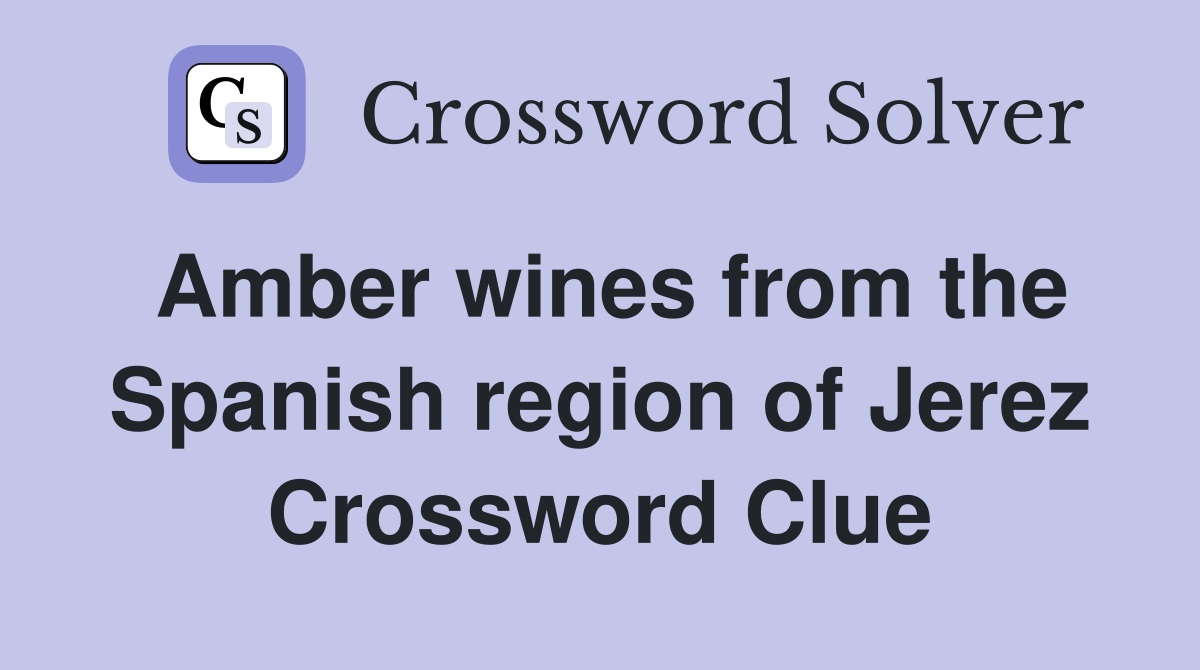 Amber wines from the Spanish region of Jerez Crossword Clue
