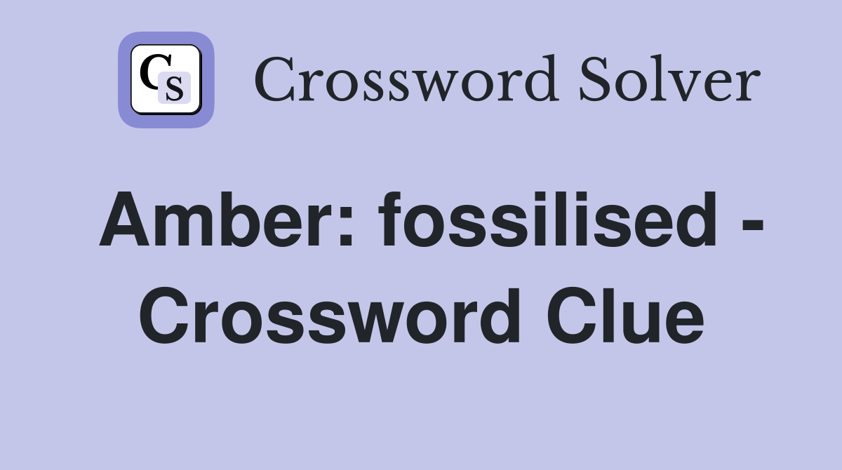 Amber: fossilised - Crossword Clue