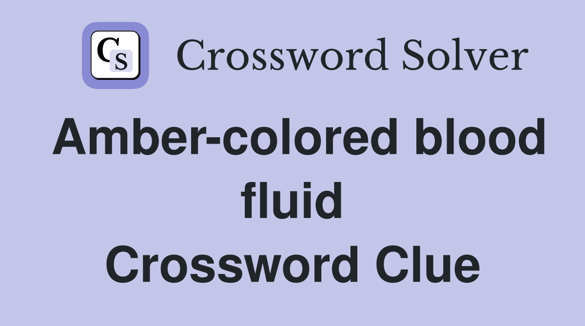Amber-colored blood fluid Crossword Clue