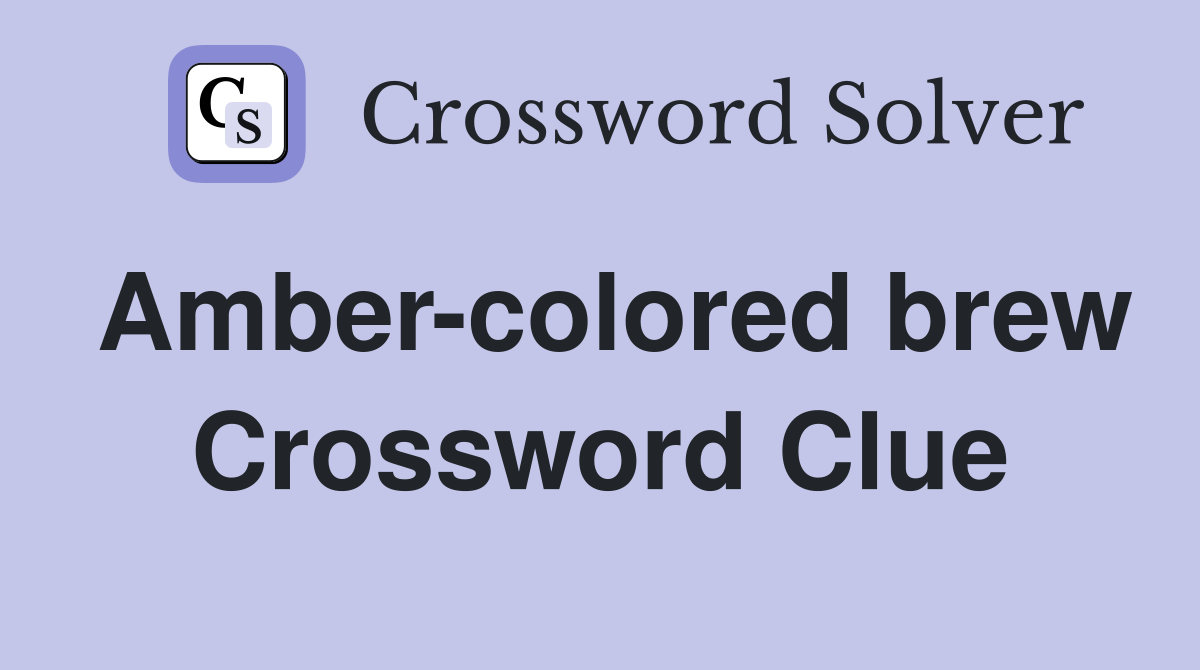 Amber-colored brew Crossword Clue