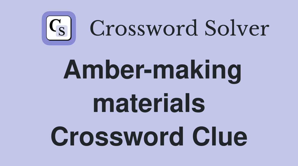 Amber-making materials Crossword Clue