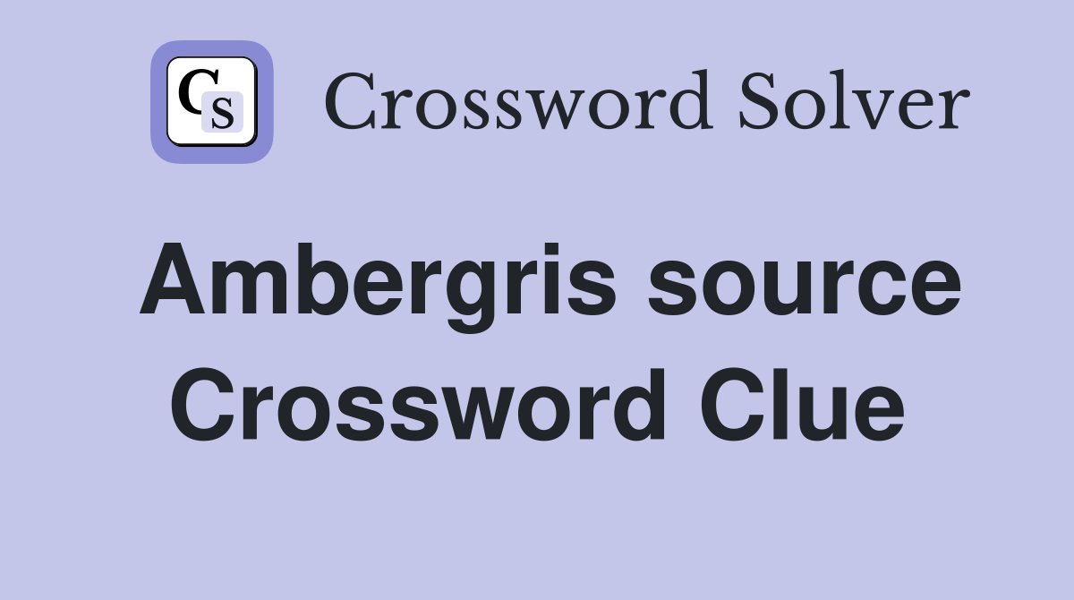 Ambergris source Crossword Clue
