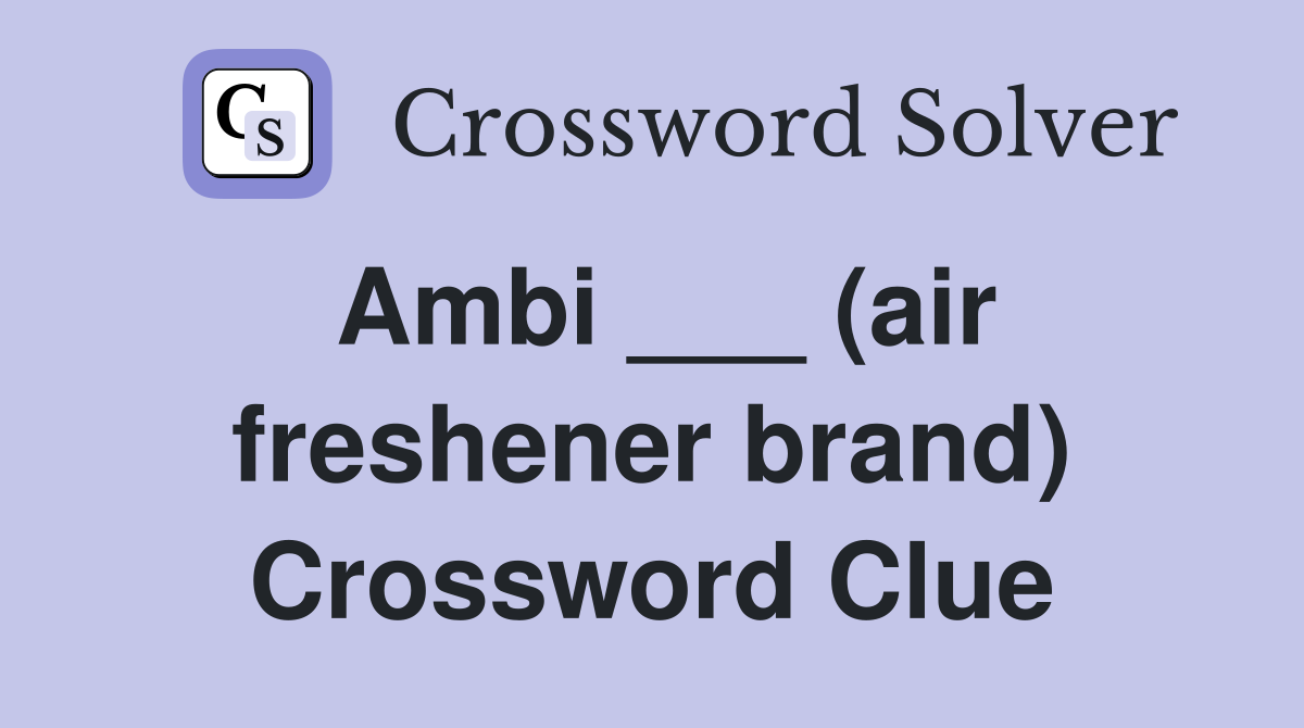 Ambi ___ (air freshener brand) Crossword Clue