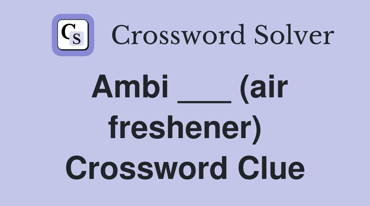 Ambi ___ (air freshener) Crossword Clue