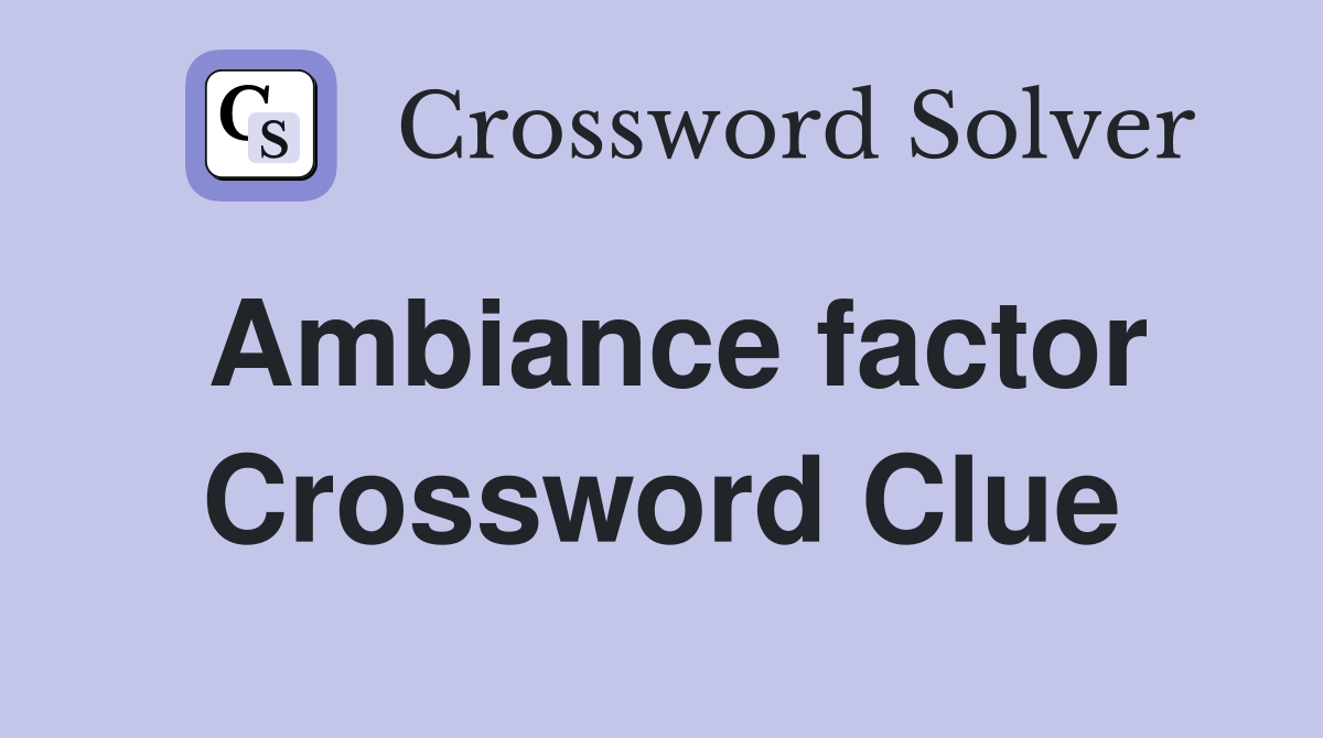 Ambiance factor Crossword Clue