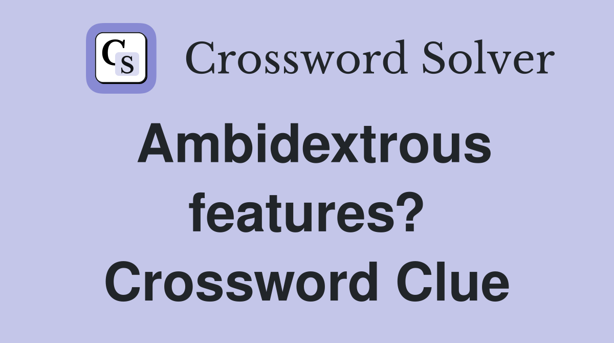Ambidextrous features? Crossword Clue