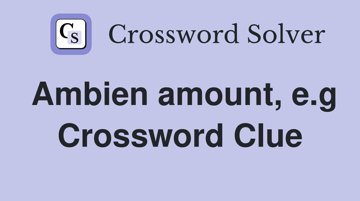 Ambien amount, e.g Crossword Clue