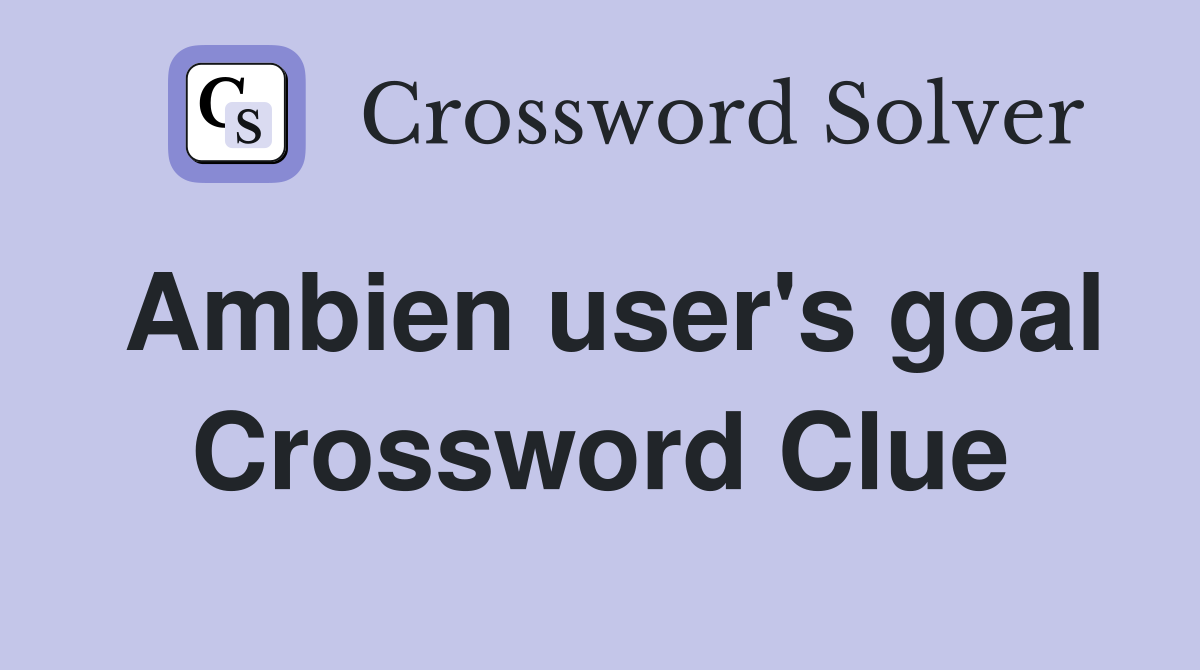 Ambien user's goal Crossword Clue