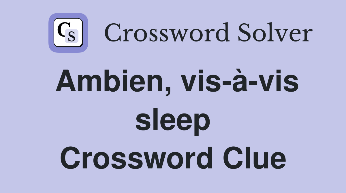 Ambien, vis-à-vis sleep Crossword Clue