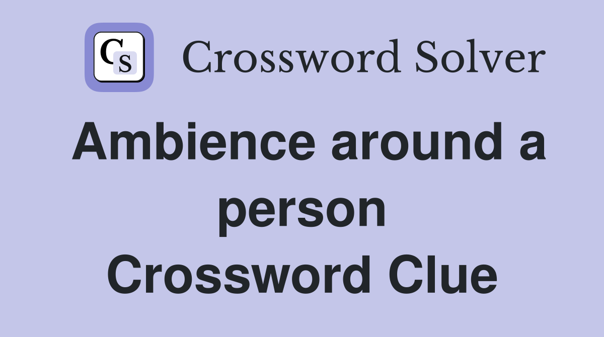Ambience around a person Crossword Clue