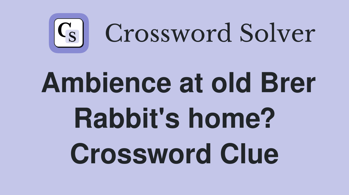 Ambience at old Brer Rabbit's home? Crossword Clue