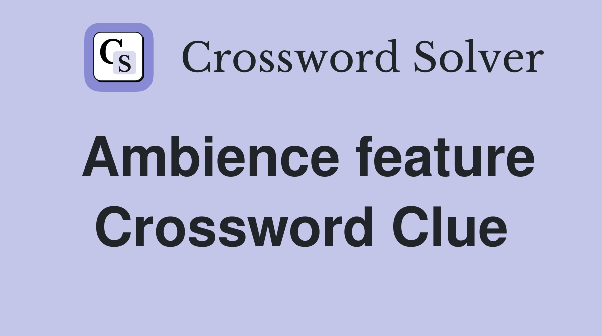 Ambience feature Crossword Clue