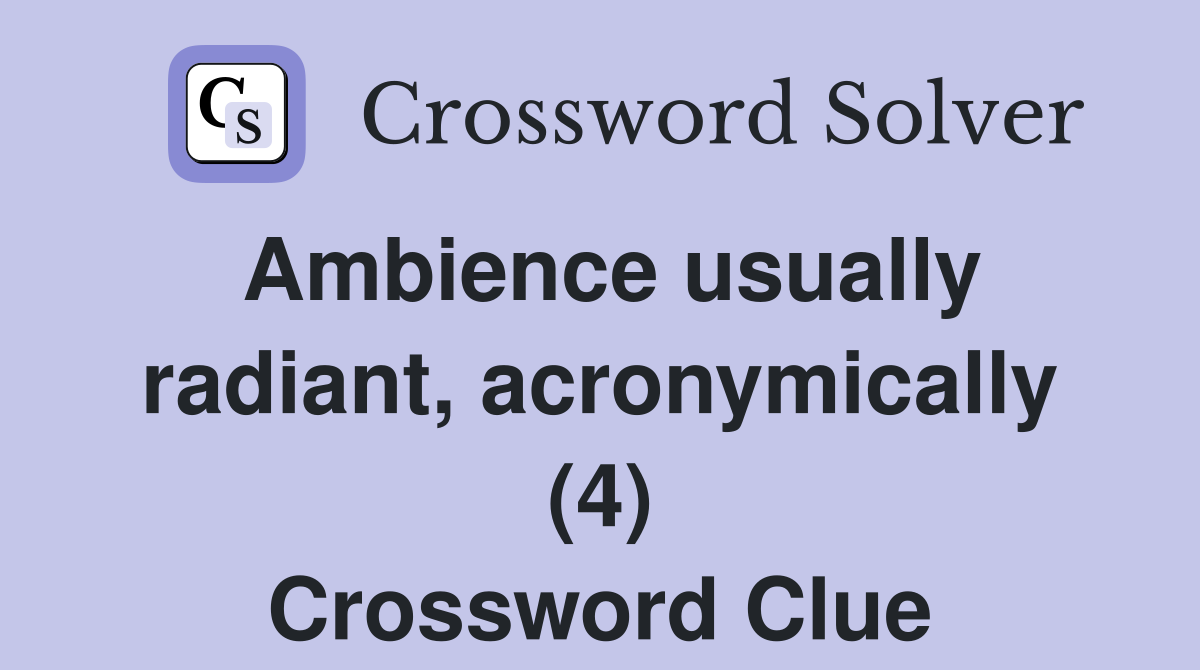 Ambience usually radiant, acronymically (4) Crossword Clue