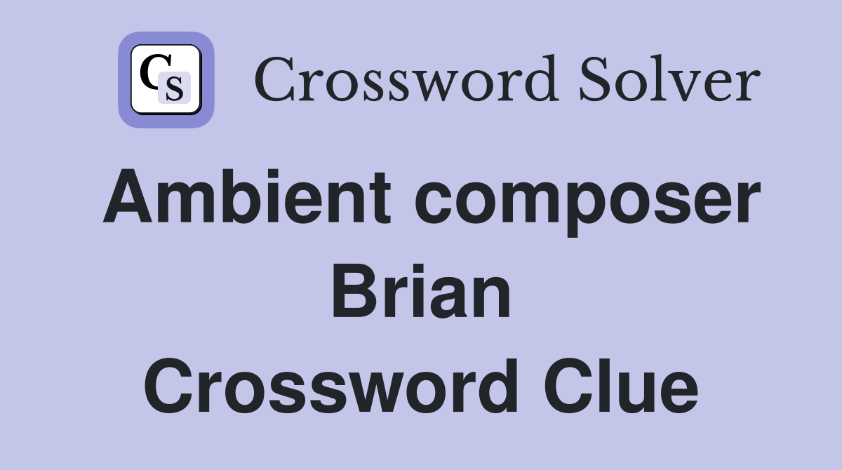 Ambient composer Brian Crossword Clue