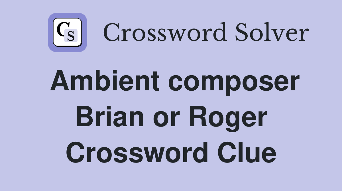 Ambient composer Brian or Roger Crossword Clue