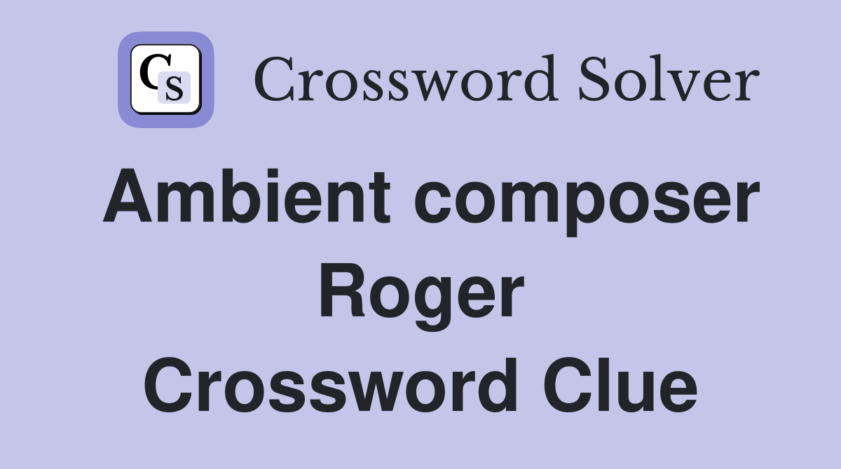 Ambient composer Roger Crossword Clue