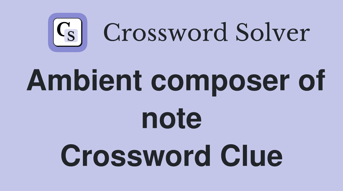 Ambient composer of note Crossword Clue