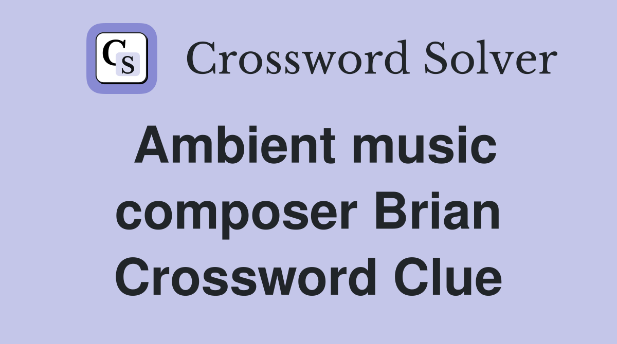 Ambient music composer Brian Crossword Clue