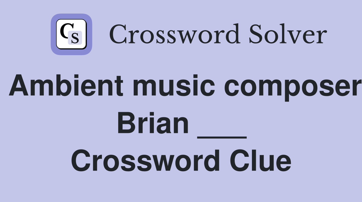 Ambient music composer Brian ___ Crossword Clue