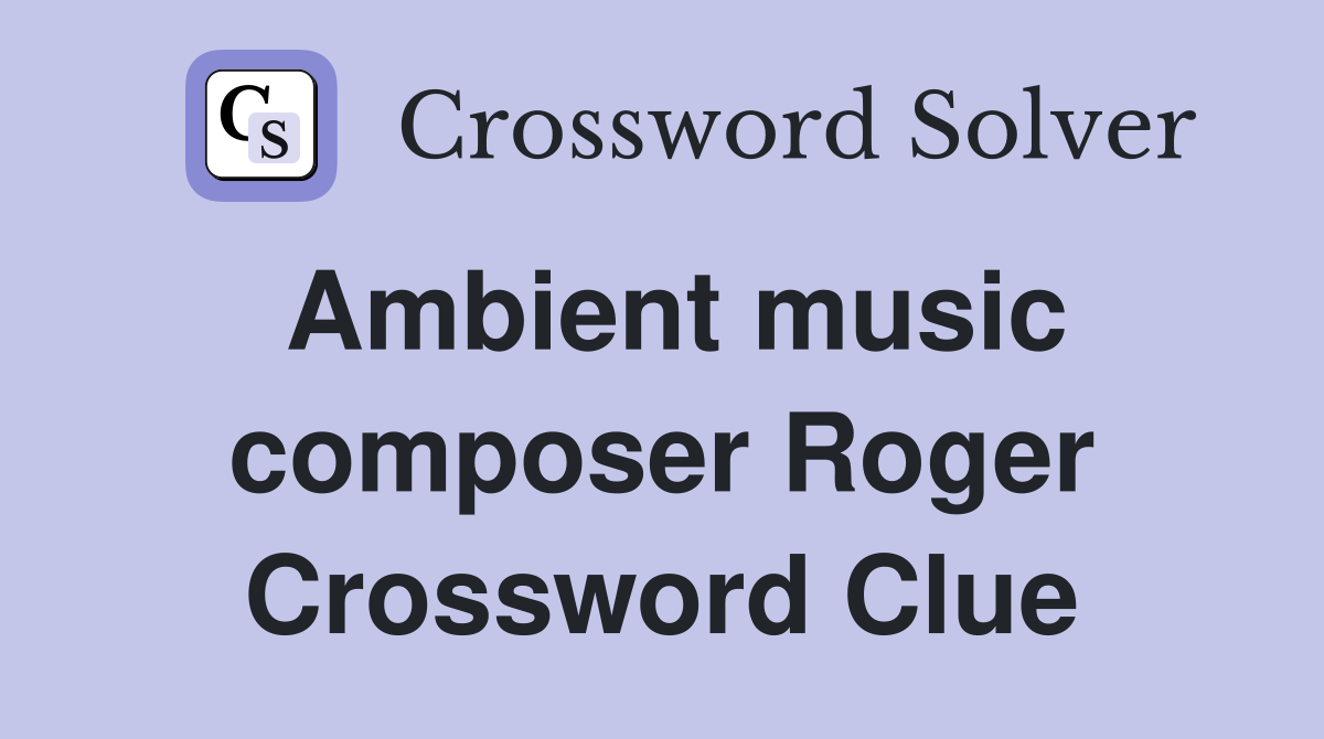 Ambient music composer Roger Crossword Clue