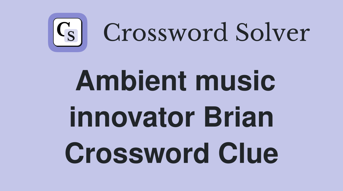 Ambient music innovator Brian Crossword Clue