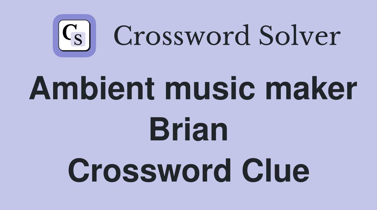 Ambient music maker Brian Crossword Clue