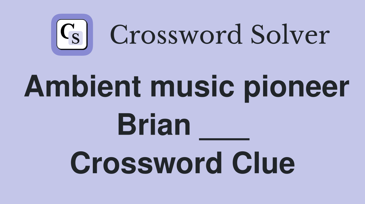 Ambient music pioneer Brian ___ Crossword Clue