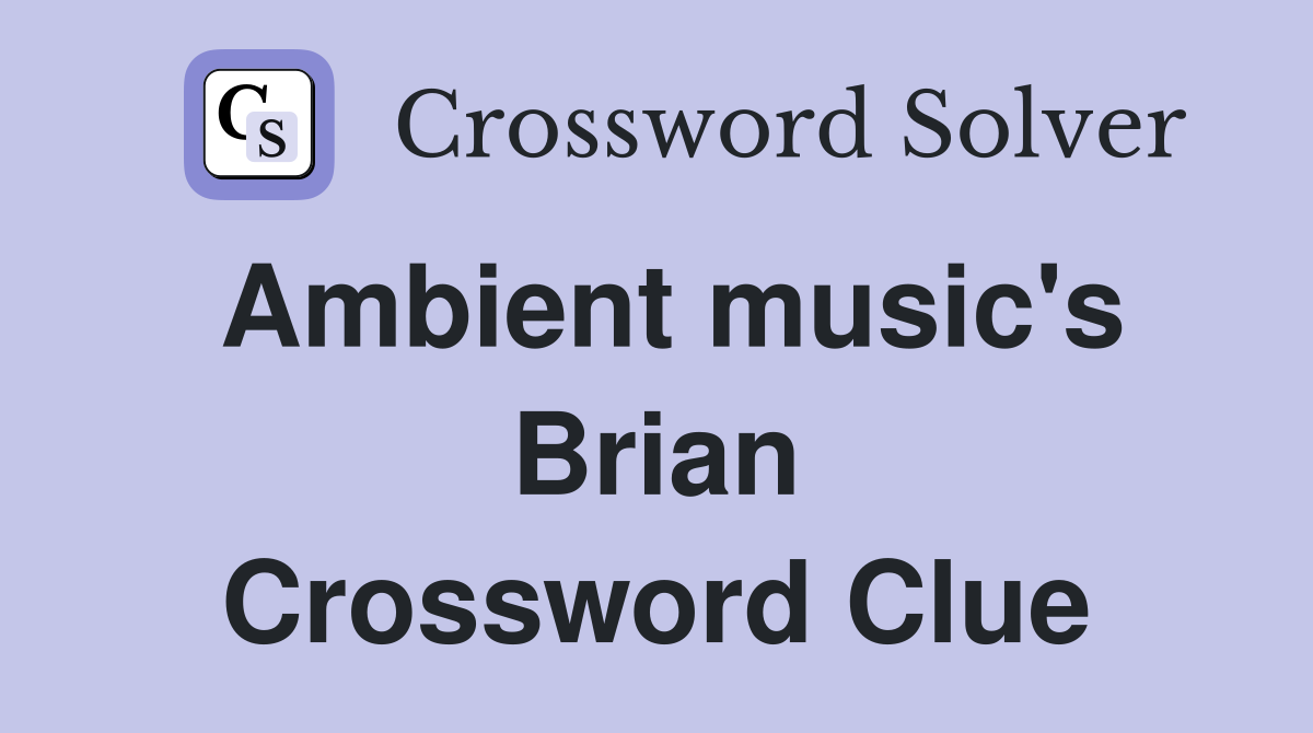 Ambient music's Brian Crossword Clue