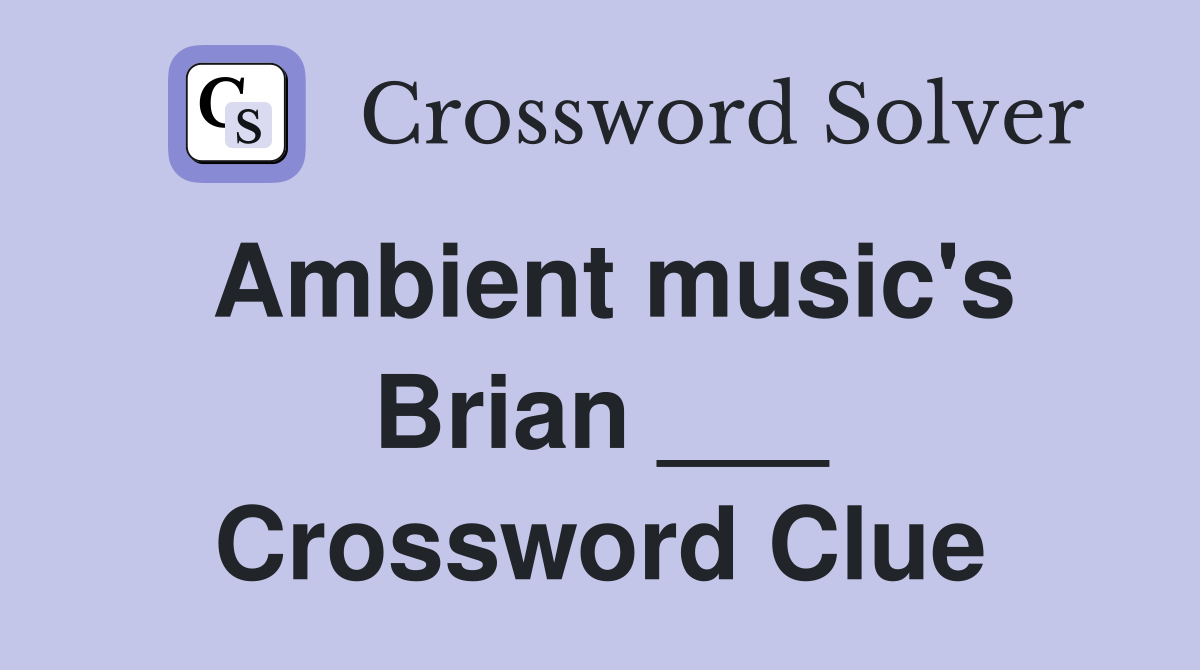 Ambient music's Brian ___ Crossword Clue