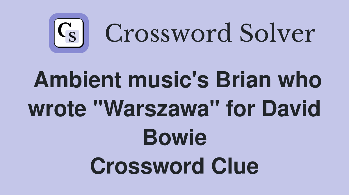 Ambient music's Brian who wrote "Warszawa" for David Bowie Crossword Clue