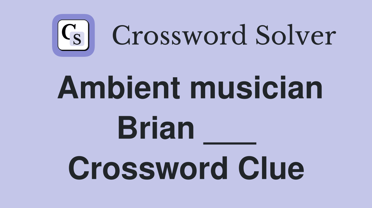 Ambient musician Brian ___ Crossword Clue