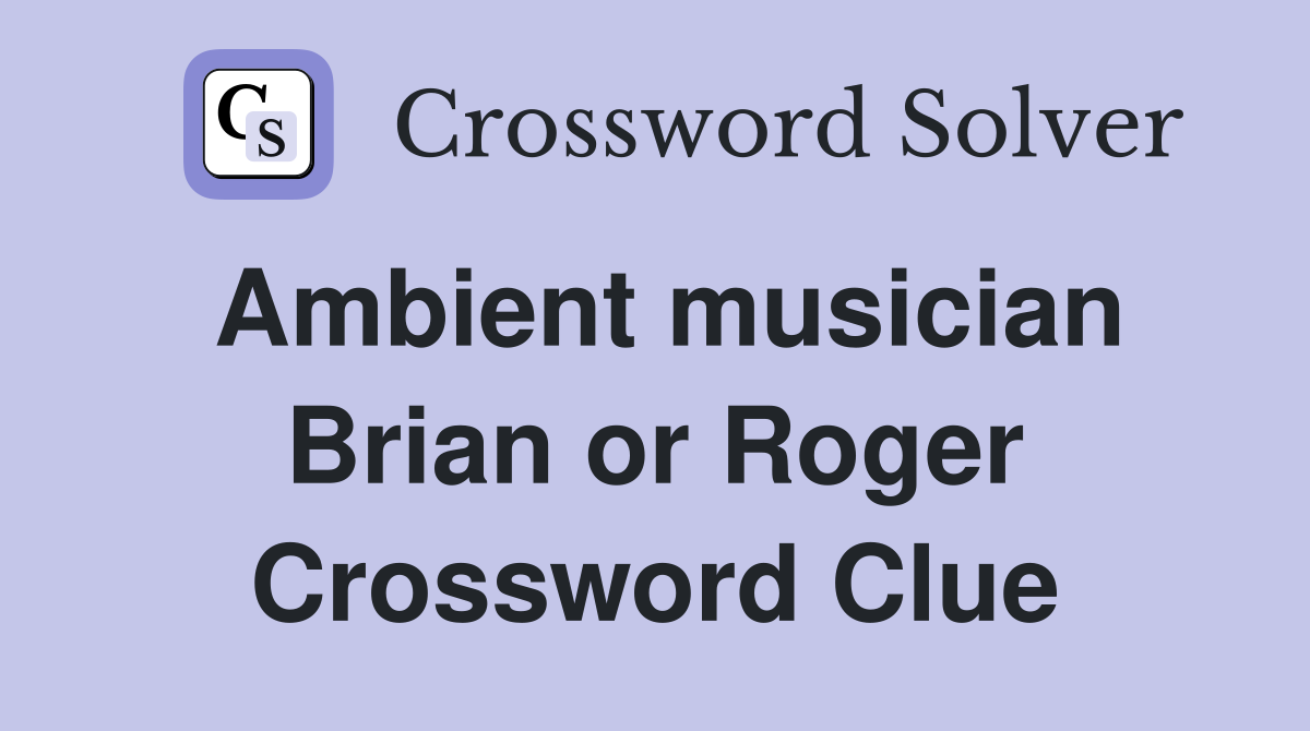 Ambient musician Brian or Roger Crossword Clue