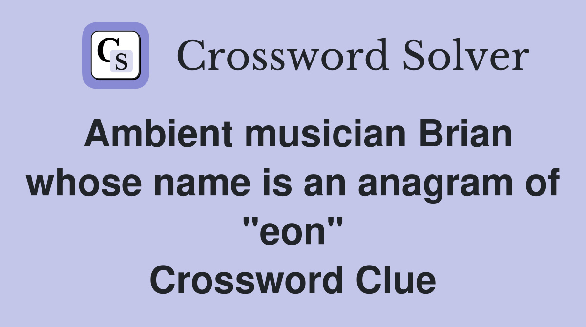 Ambient musician Brian whose name is an anagram of "eon" Crossword Clue