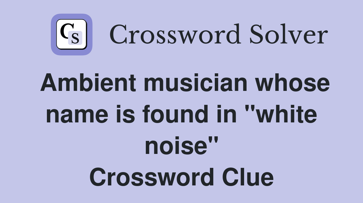 Ambient musician whose name is found in "white noise" Crossword Clue