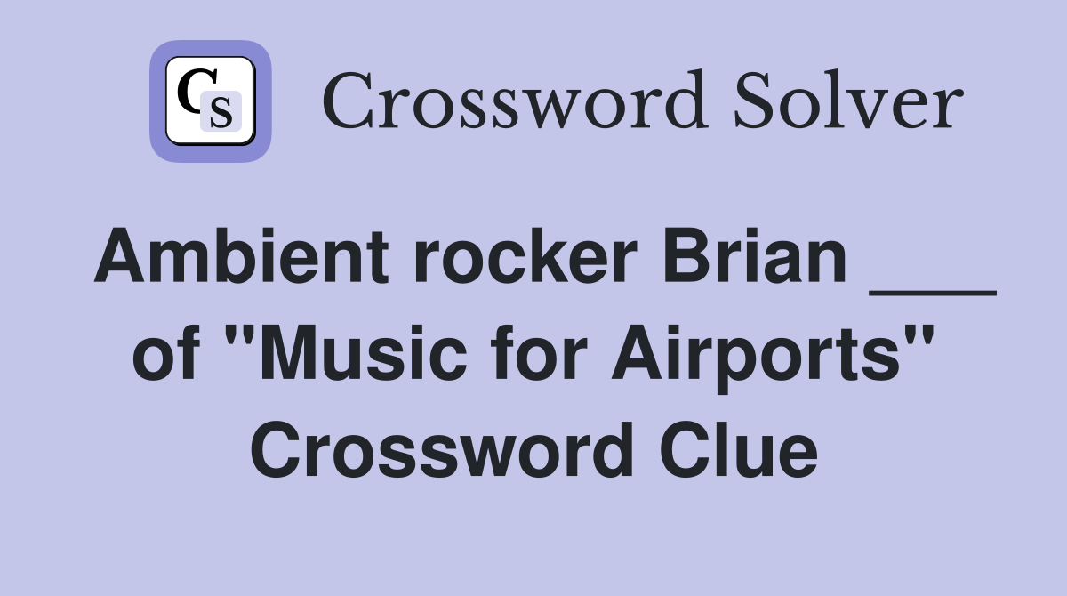 Ambient rocker Brian ___ of "Music for Airports" Crossword Clue