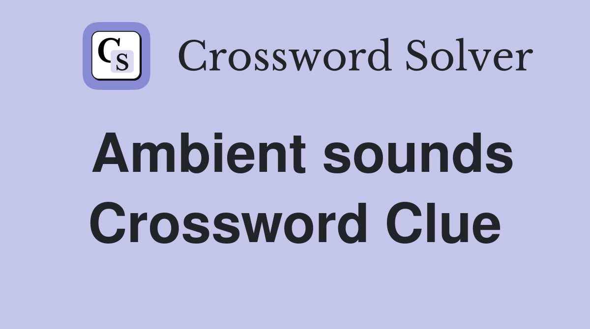 Ambient sounds Crossword Clue