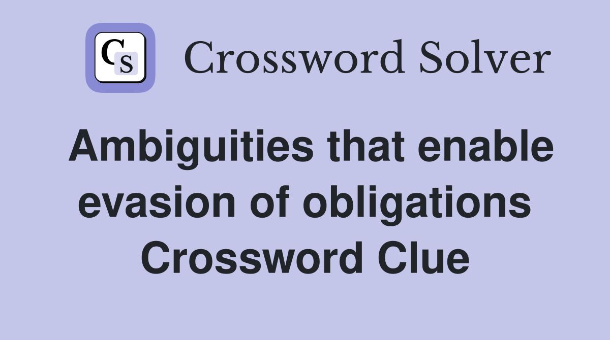 Ambiguities that enable evasion of obligations Crossword Clue