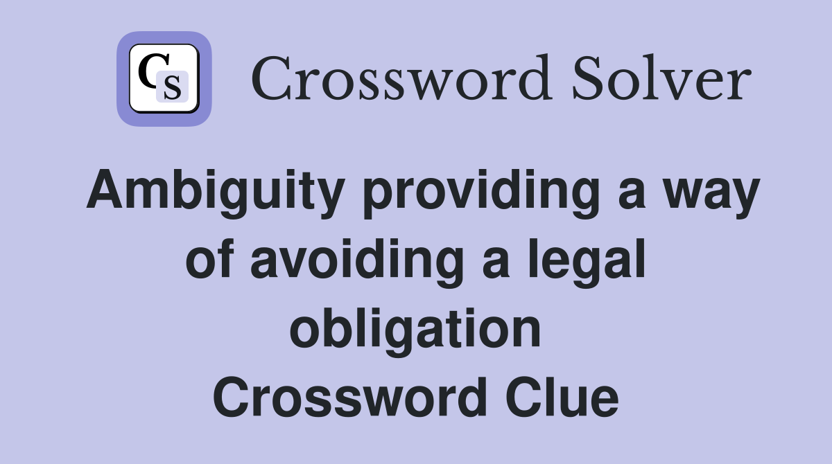 Ambiguity providing a way of avoiding a legal obligation Crossword Clue