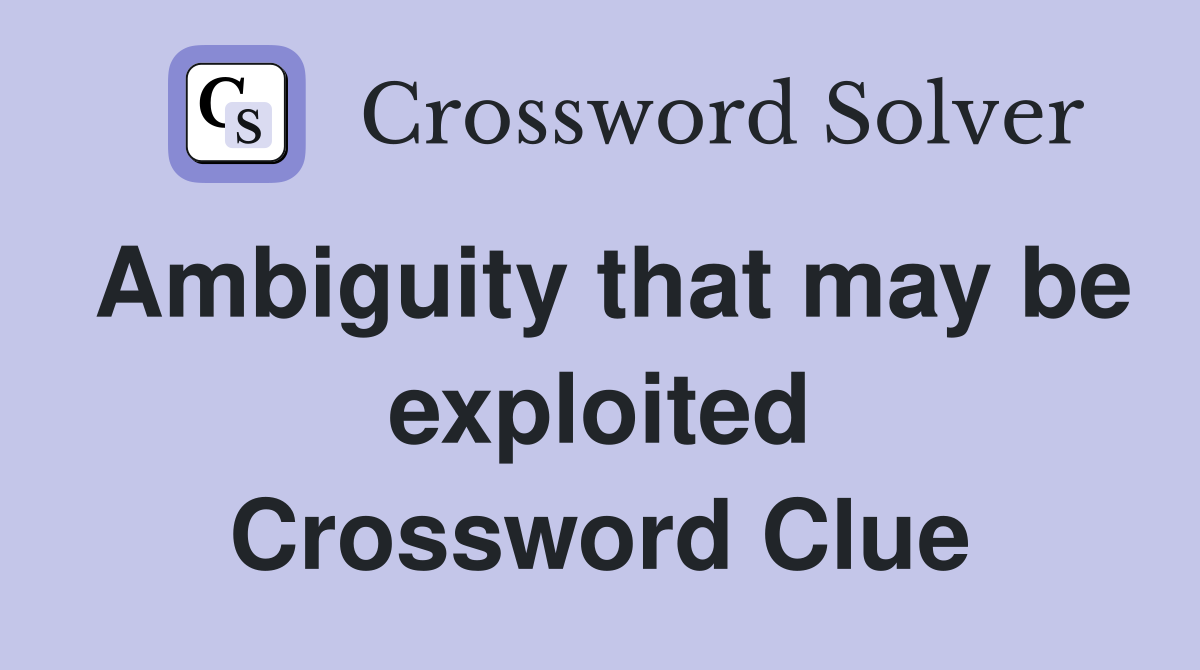 Ambiguity that may be exploited Crossword Clue