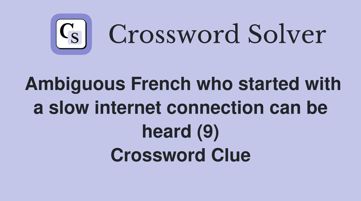 Ambiguous French who started with a slow internet connection can be heard (9) Crossword Clue