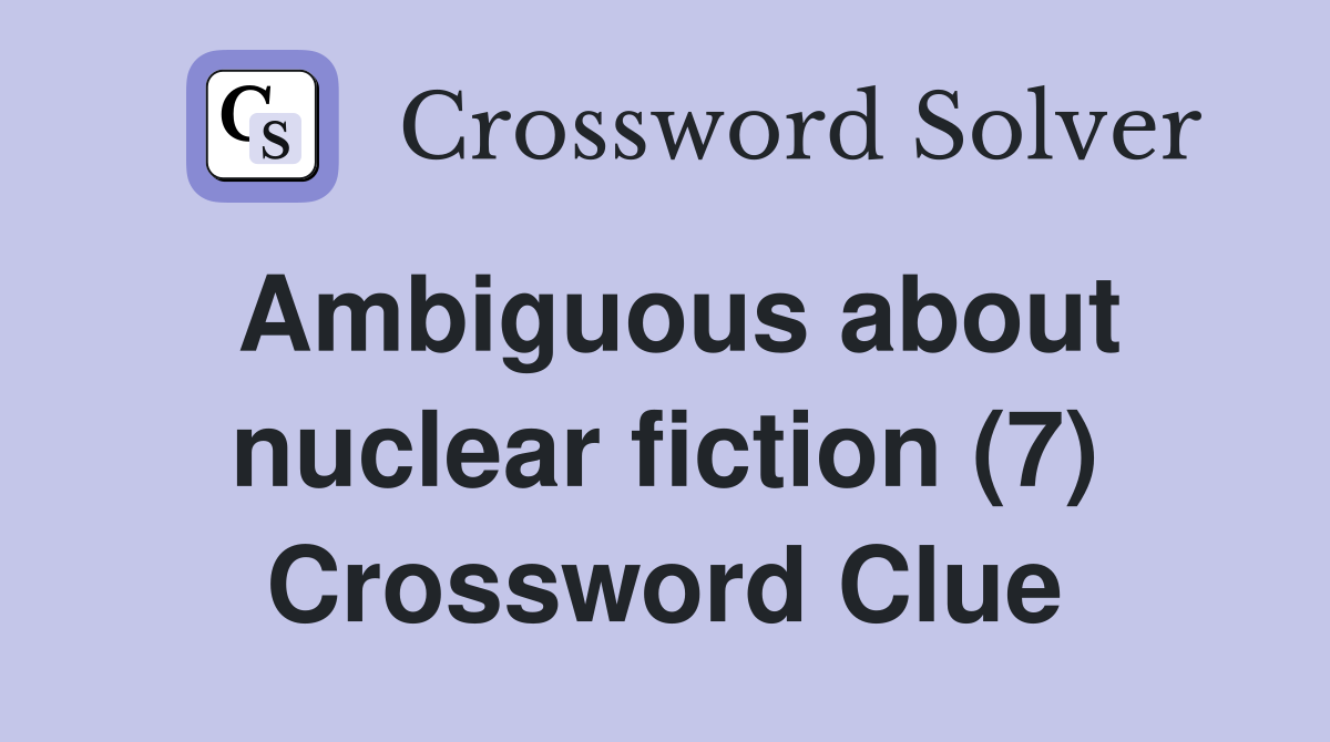 Ambiguous about nuclear fiction (7) Crossword Clue