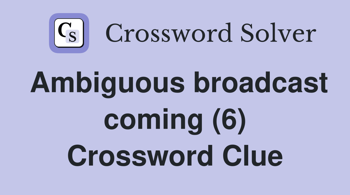Ambiguous broadcast coming (6) Crossword Clue