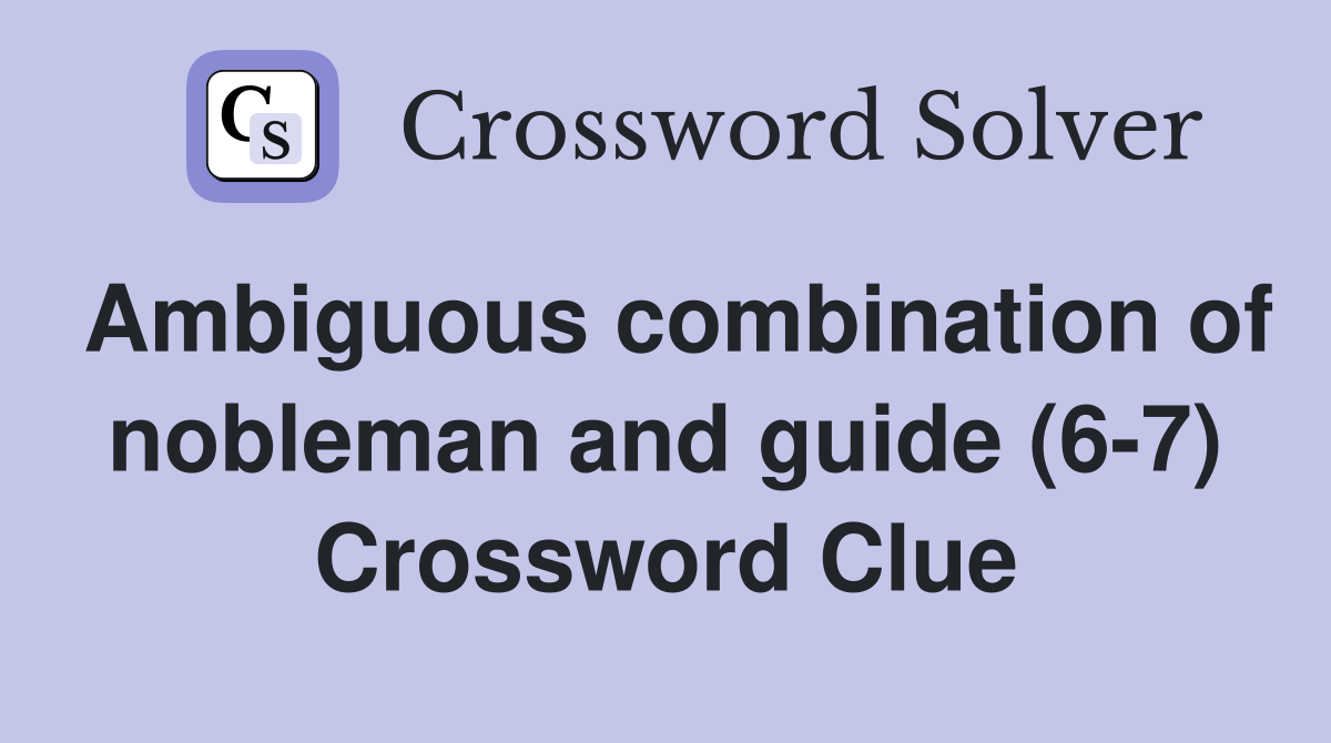 Ambiguous combination of nobleman and guide (6-7) Crossword Clue