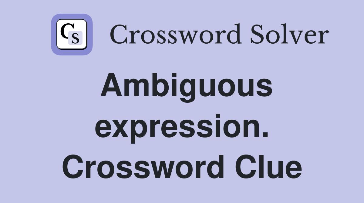 Ambiguous expression. Crossword Clue