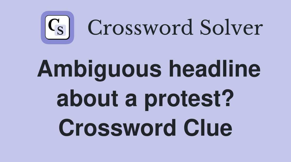 Ambiguous headline about a protest? Crossword Clue